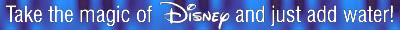 Take the magic of Disney and just add water!